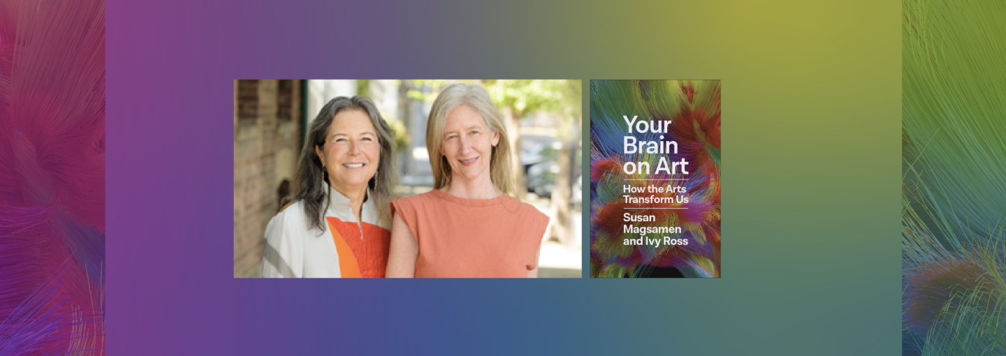 Ivy Ross And Susan Magsamen Your Brain On Art Ivy Ross And Susan Magsamen Your Brain On Art